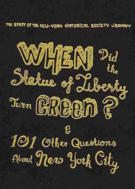 When Did the Statue of Liberty Turn Green?: And 101 Other Questions About New York City