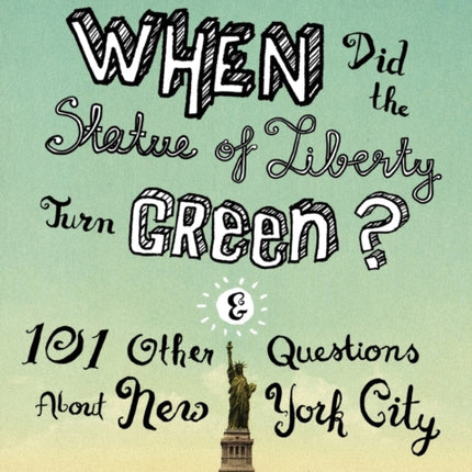 When Did the Statue of Liberty Turn Green?: And 101 Other Questions About New York City