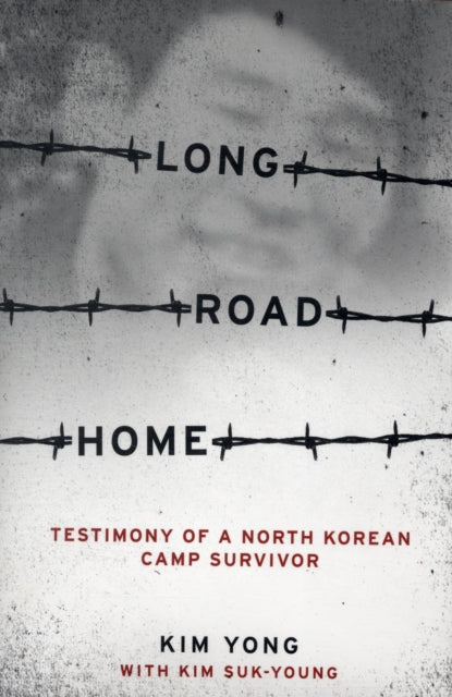 Long Road Home: Testimony of a North Korean Camp Survivor