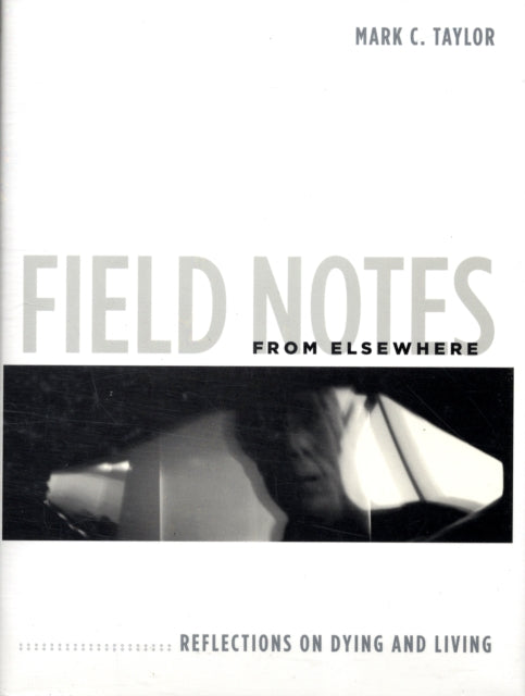 Field Notes from Elsewhere: Reflections on Dying and Living