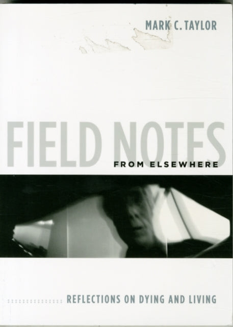 Field Notes from Elsewhere: Reflections on Dying and Living