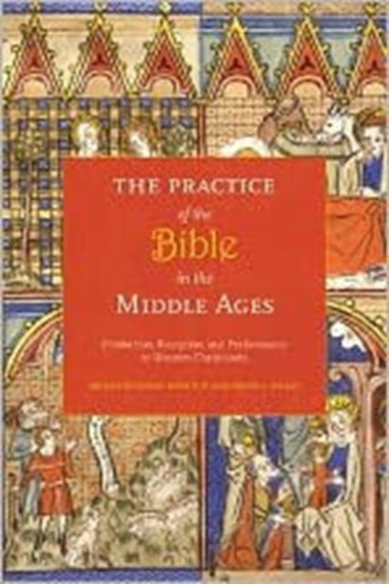 The Practice of the Bible in the Middle Ages: Production, Reception, and Performance in Western Christianity