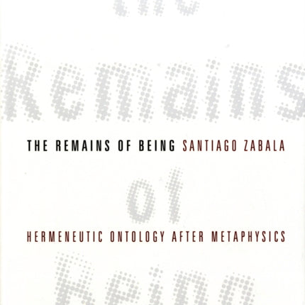 The Remains of Being: Hermeneutic Ontology After Metaphysics