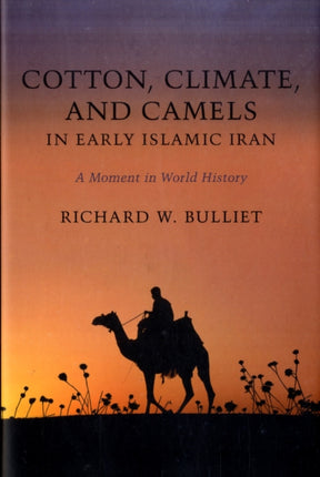 Cotton, Climate, and Camels in Early Islamic Iran: A Moment in World History