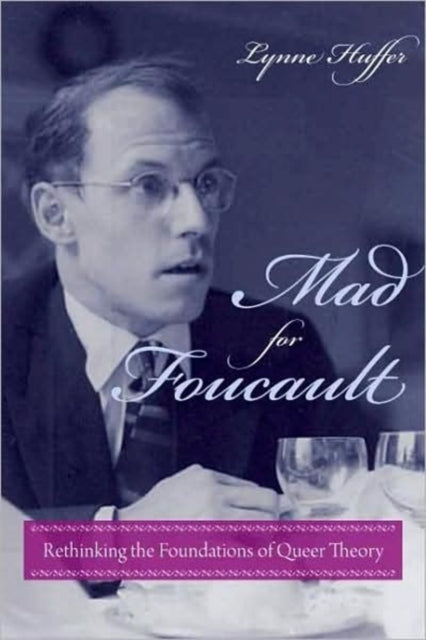 Mad for Foucault: Rethinking the Foundations of Queer Theory