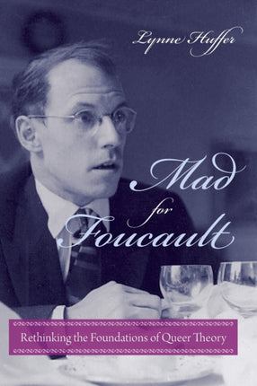 Mad for Foucault: Rethinking the Foundations of Queer Theory