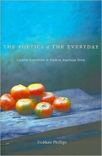 The Poetics of the Everyday: Creative Repetition in Modern American Verse