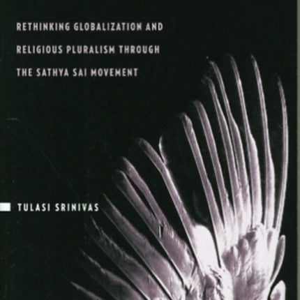 Winged Faith: Rethinking Globalization and Religious Pluralism through the Sathya Sai Movement