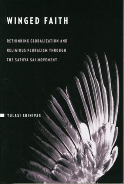 Winged Faith: Rethinking Globalization and Religious Pluralism through the Sathya Sai Movement