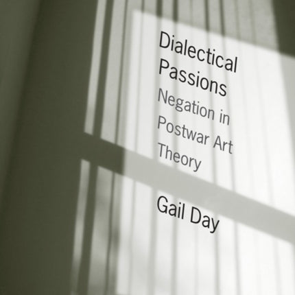 Dialectical Passions: Negation in Postwar Art Theory