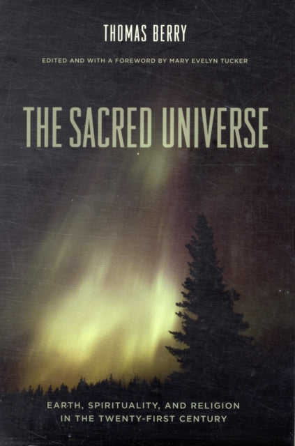 The Sacred Universe: Earth, Spirituality, and Religion in the Twenty-First Century