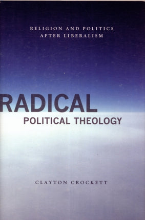 Radical Political Theology: Religion and Politics After Liberalism