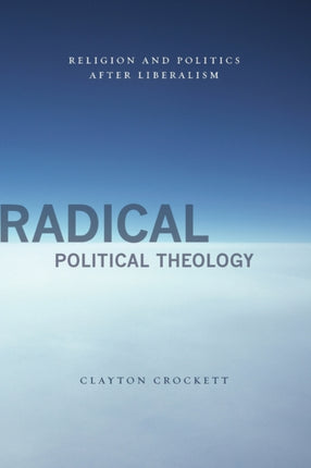 Radical Political Theology: Religion and Politics After Liberalism