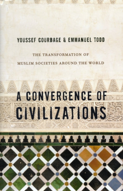 A Convergence of Civilizations: The Transformation of Muslim Societies Around the World