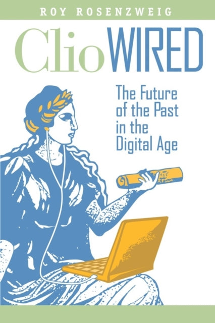 Clio Wired: The Future of the Past in the Digital Age