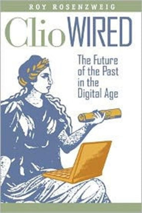 Clio Wired: The Future of the Past in the Digital Age