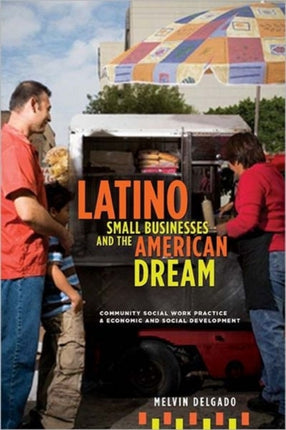 Latino Small Businesses and the American Dream: Community Social Work Practice and Economic and Social Development