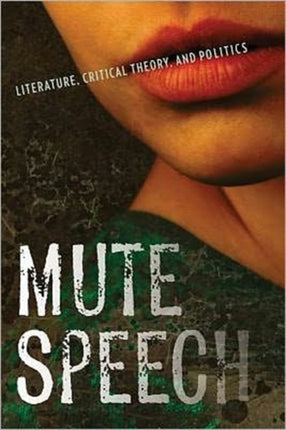 Mute Speech: Literature, Critical Theory, and Politics