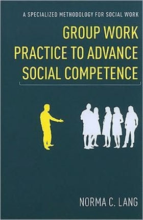 Group Work Practice to Advance Social Competence: A Specialized Methodology for Social Work