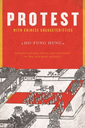 Protest with Chinese Characteristics: Demonstrations, Riots, and Petitions in the Mid-Qing Dynasty