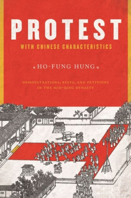 Protest with Chinese Characteristics: Demonstrations, Riots, and Petitions in the Mid-Qing Dynasty