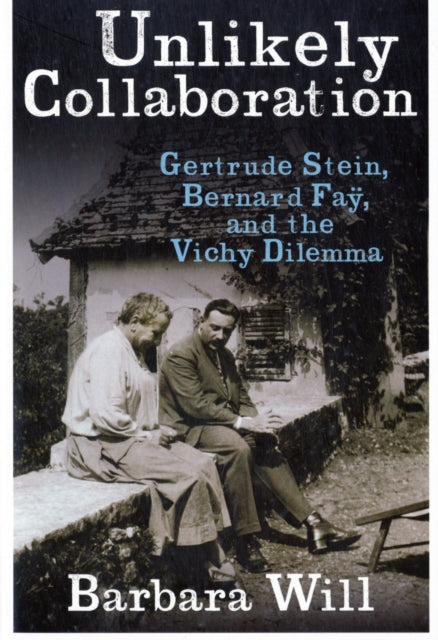 Unlikely Collaboration: Gertrude Stein, Bernard Faÿ, and the Vichy Dilemma