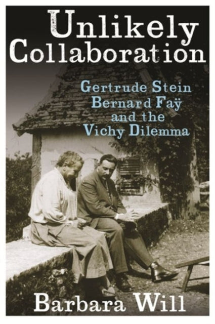 Unlikely Collaboration: Gertrude Stein, Bernard Faÿ, and the Vichy Dilemma