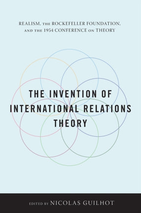 The Invention of International Relations Theory: Realism, the Rockefeller Foundation, and the 1954 Conference on Theory