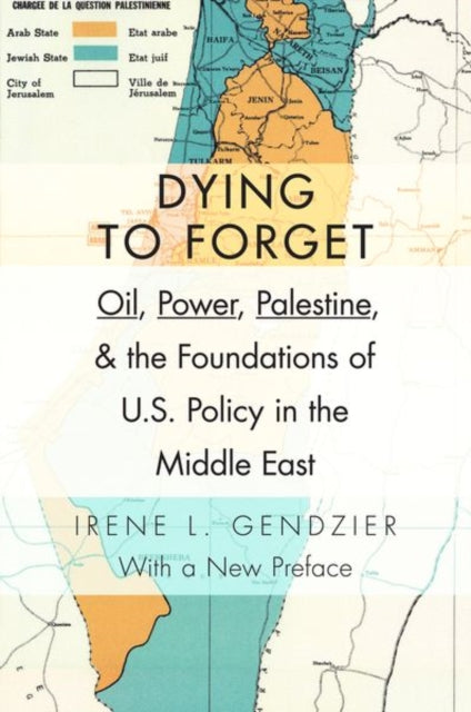 Dying to Forget: Oil, Power, Palestine, and the Foundations of U.S. Policy in the Middle East