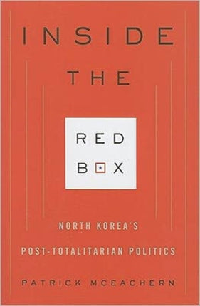 Inside the Red Box: North Korea's Post-totalitarian Politics