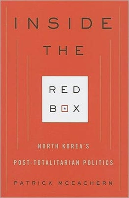 Inside the Red Box: North Korea's Post-totalitarian Politics