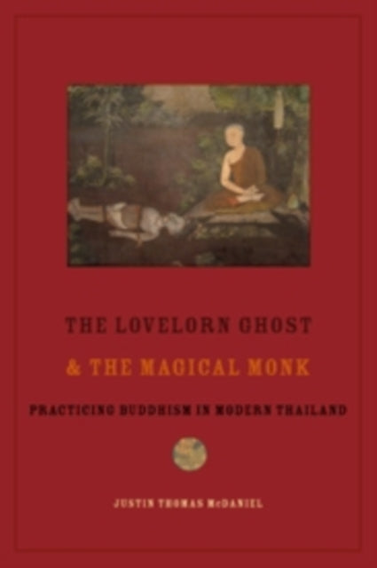 The Lovelorn Ghost and the Magical Monk: Practicing Buddhism in Modern Thailand