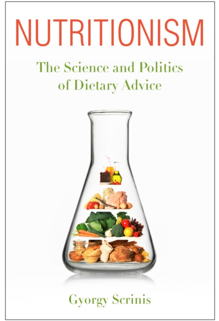 Nutritionism: The Science and Politics of Dietary Advice