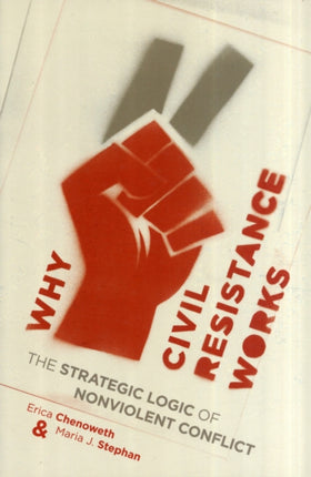 Why Civil Resistance Works: The Strategic Logic of Nonviolent Conflict