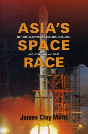 Asia's Space Race: National Motivations, Regional Rivalries, and International Risks