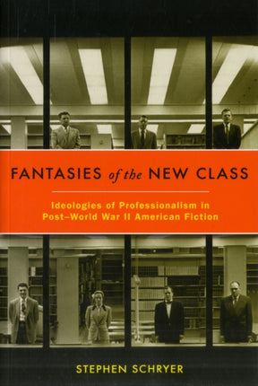 Fantasies of the New Class: Ideologies of Professionalism in Post–World War II American Fiction