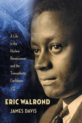 Eric Walrond: A Life in the Harlem Renaissance and the Transatlantic Caribbean