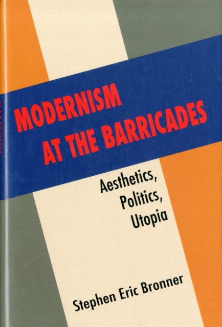 Modernism at the Barricades: Aesthetics, Politics, Utopia