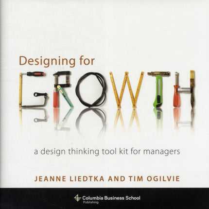 Designing for Growth: A Design Thinking Tool Kit for Managers