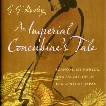 An Imperial Concubine's Tale: Scandal, Shipwreck, and Salvation in Seventeenth-Century Japan