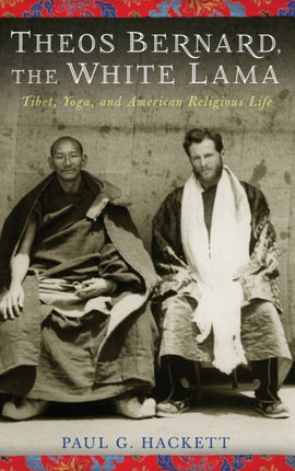 Theos Bernard, the White Lama: Tibet, Yoga, and American Religious Life