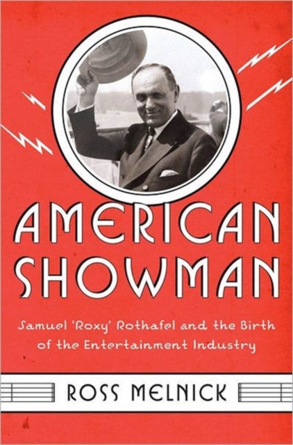 American Showman: Samuel "Roxy" Rothafel and the Birth of the Entertainment Industry, 1908–1935