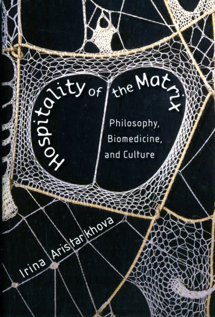 Hospitality of the Matrix: Philosophy, Biomedicine, and Culture