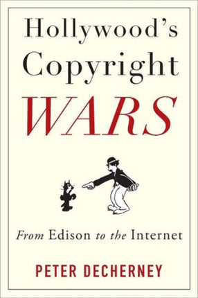 Hollywood’s Copyright Wars: From Edison to the Internet