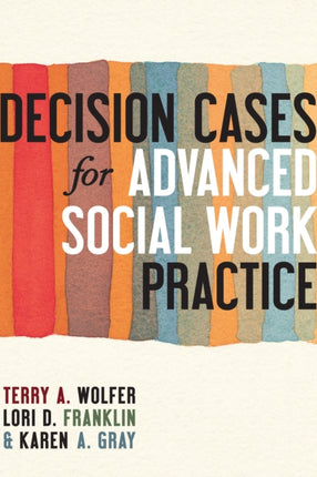 Decision Cases for Advanced Social Work Practice: Confronting Complexity