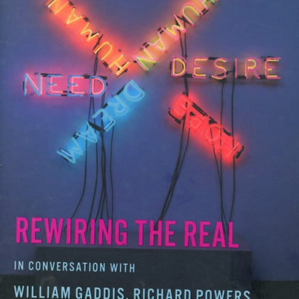 Rewiring the Real: In Conversation with William Gaddis, Richard Powers, Mark Danielewski, and Don DeLillo