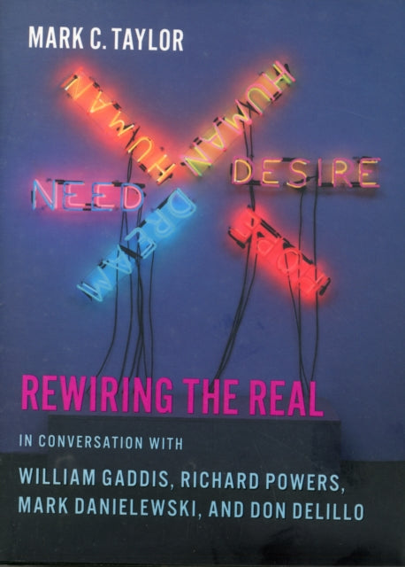 Rewiring the Real: In Conversation with William Gaddis, Richard Powers, Mark Danielewski, and Don DeLillo