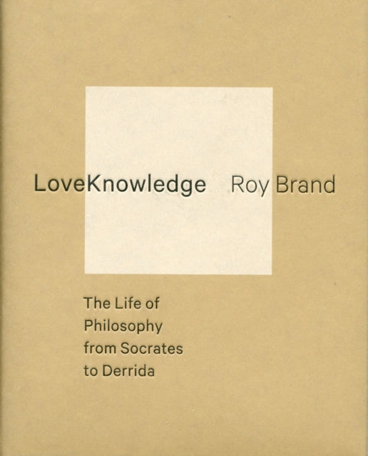 LoveKnowledge: The Life of Philosophy from Socrates to Derrida