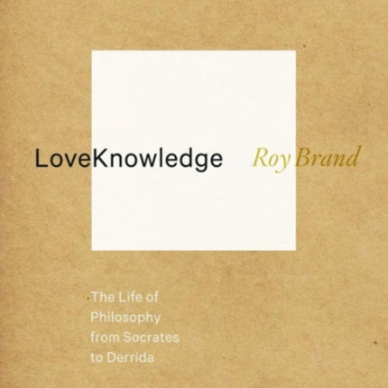 LoveKnowledge: The Life of Philosophy from Socrates to Derrida