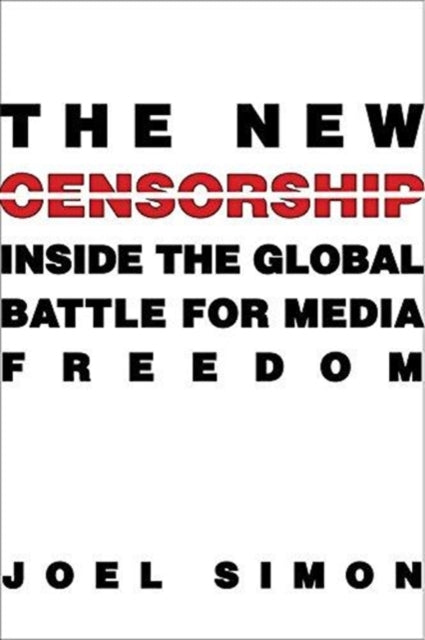 The New Censorship: Inside the Global Battle for Media Freedom